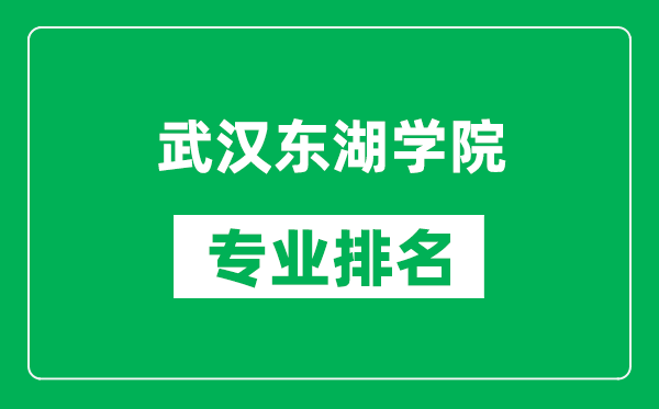 武汉东湖学院专业排名一览表,武汉东湖学院哪些专业比较好