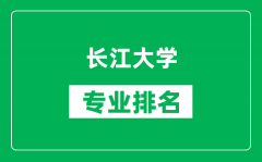 长江大学专业排名一览表_长江大学哪些专业比较好