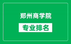 郑州商学院专业排名一览表_郑州商学院哪些专业比较好