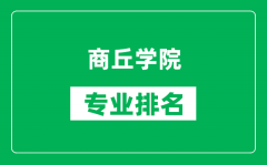 商丘学院专业排名一览表_商丘学院哪些专业比较好