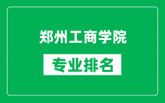 郑州工商学院专业排名一览表_郑州工商学院哪些专业比较好