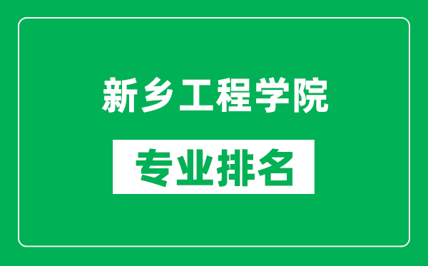 新乡工程学院专业排名一览表,新乡工程学院哪些专业比较好