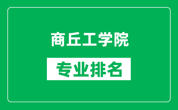 商丘工学院专业排名一览表,商丘工学院哪些专业比较好