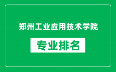 郑州工业应用技术学院专业排名一览表_哪些专业比较好