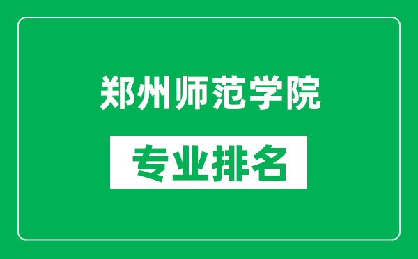 郑州师范学院专业排名一览表,郑州师范学院哪些专业比较好