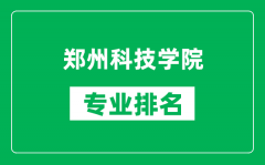 郑州科技学院专业排名一览表_郑州科技学院哪些专业比较好