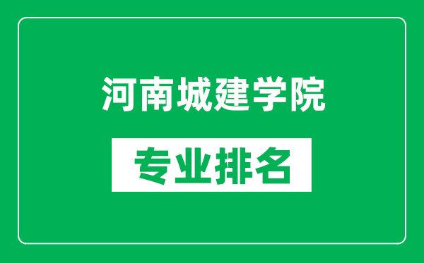 河南城建学院专业排名一览表,河南城建学院哪些专业比较好