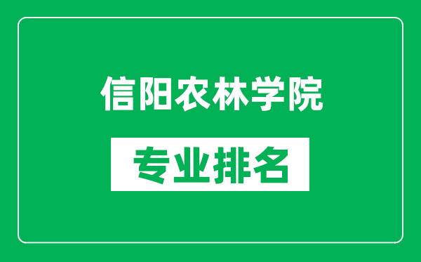 信阳农林学院专业排名一览表,信阳农林学院哪些专业比较好