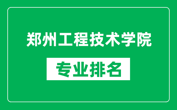 郑州工程技术学院专业排名一览表,郑州工程技术学院哪些专业比较好