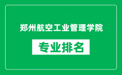 郑州航空工业管理学院专业排名一览表_哪些专业比较好