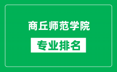 商丘师范学院专业排名一览表_商丘师范学院哪些专业比较好