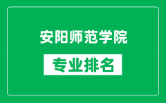 安阳师范学院专业排名一览表_安阳师范学院哪些专业比较好