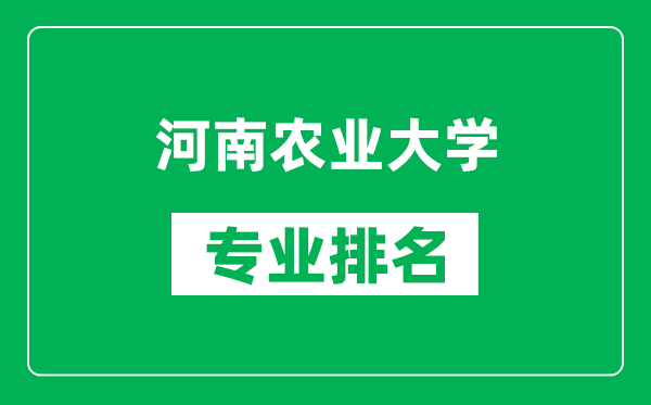 河南农业大学专业排名一览表,河南农业大学哪些专业比较好