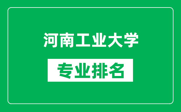 河南工业大学专业排名一览表,河南工业大学哪些专业比较好