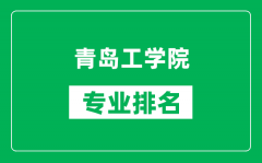 青岛工学院专业排名一览表_青岛工学院哪些专业比较好