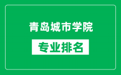 青岛城市学院专业排名一览表_青岛城市学院哪些专业比较好