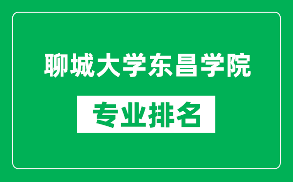 聊城大学东昌学院专业排名一览表,聊城大学东昌学院哪些专业比较好