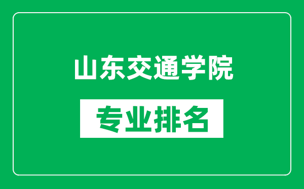 山东交通学院专业排名一览表,山东交通学院哪些专业比较好