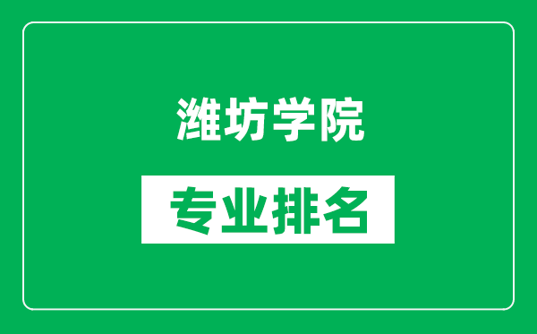 潍坊学院专业排名一览表,潍坊学院哪些专业比较好