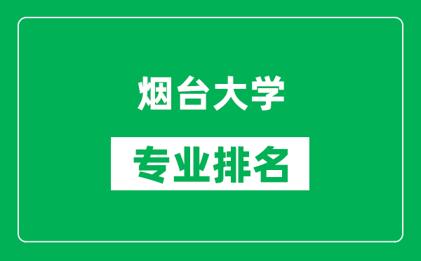 烟台大学专业排名一览表,烟台大学哪些专业比较好