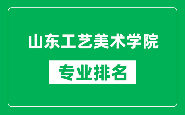 山东工艺美术学院专业排名一览表,山东工艺美术学院哪些专业比较好