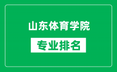 山东体育学院专业排名一览表_山东体育学院哪些专业比较好