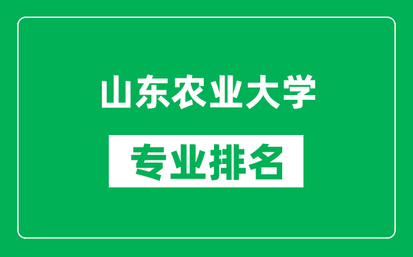 山东农业大学专业排名一览表,山东农业大学哪些专业比较好