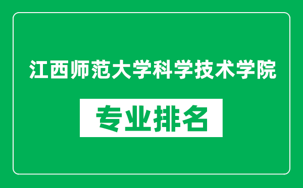 江西师范大学科学技术学院专业排名一览表,江西师范大学科学技术学院哪些专业比较好