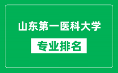 山东第一医科大学专业排名一览表_山东第一医科大学哪些专业比较好