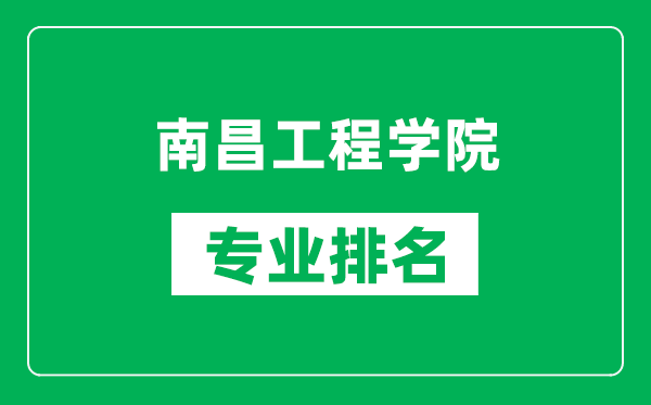 南昌工程学院专业排名一览表,南昌工程学院哪些专业比较好