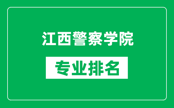 江西警察学院专业排名一览表,江西警察学院哪些专业比较好