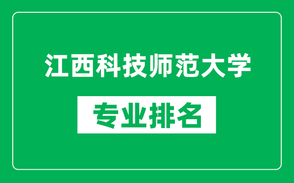 江西科技师范大学专业排名一览表,江西科技师范大学哪些专业比较好