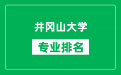 井冈山大学专业排名一览表_井冈山大学哪些专业比较好