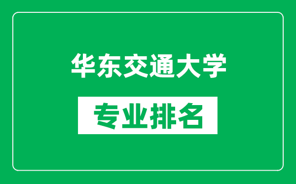 华东交通大学专业排名一览表,华东交通大学哪些专业比较好