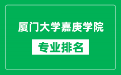 厦门大学嘉庚学院专业排名一览表_厦门大学嘉庚学院哪些专业比较好