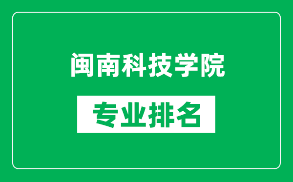 闽南科技学院专业排名一览表,闽南科技学院哪些专业比较好