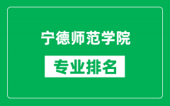 宁德师范学院专业排名一览表_宁德师范学院哪些专业比较好