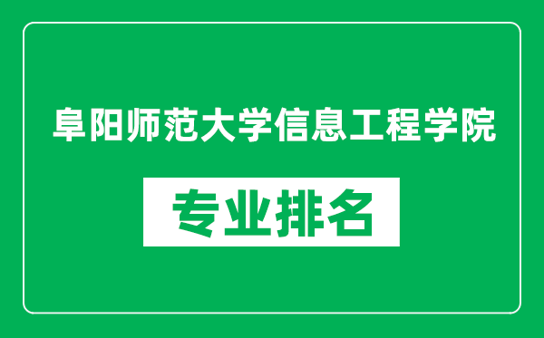 阜阳师范大学信息工程学院专业排名一览表,阜阳师范大学信息工程学院哪些专业比较好