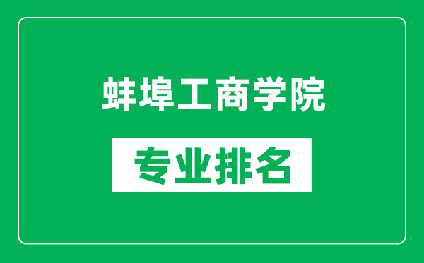 蚌埠工商学院专业排名一览表,蚌埠工商学院哪些专业比较好