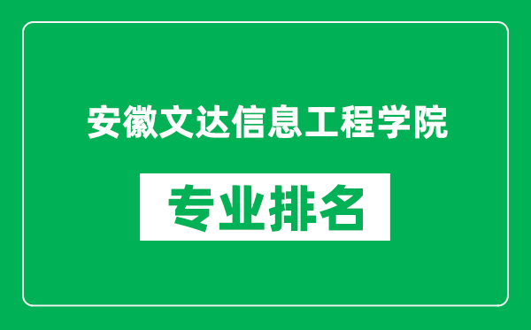 安徽文达信息工程学院专业排名一览表,安徽文达信息工程学院哪些专业比较好