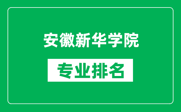 安徽新华学院专业排名一览表,安徽新华学院哪些专业比较好