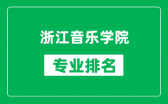 浙江音乐学院专业排名一览表_浙江音乐学院哪些专业比较好