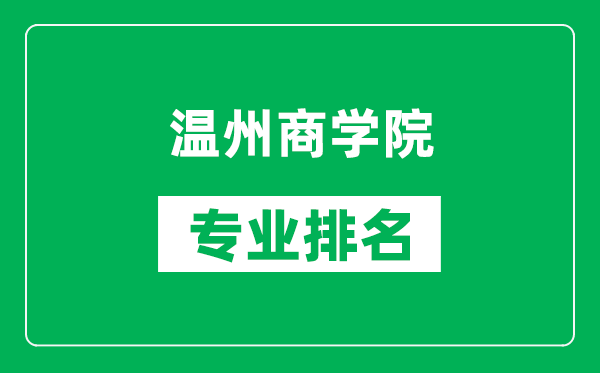 温州商学院专业排名一览表,温州商学院哪些专业比较好