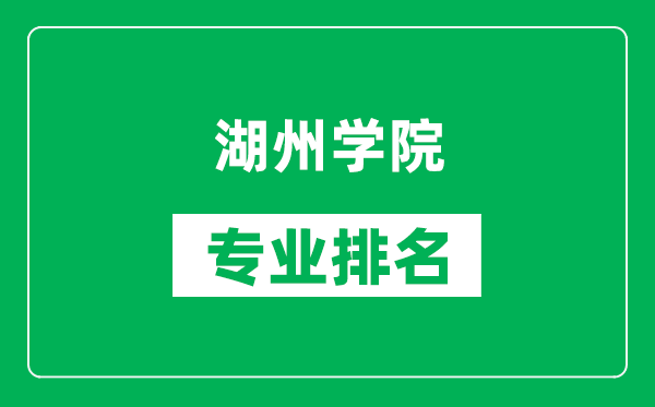 湖州学院专业排名一览表,湖州学院哪些专业比较好