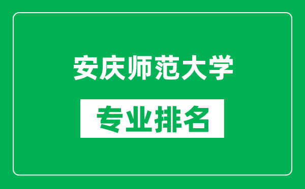 安庆师范大学专业排名一览表,安庆师范大学哪些专业比较好