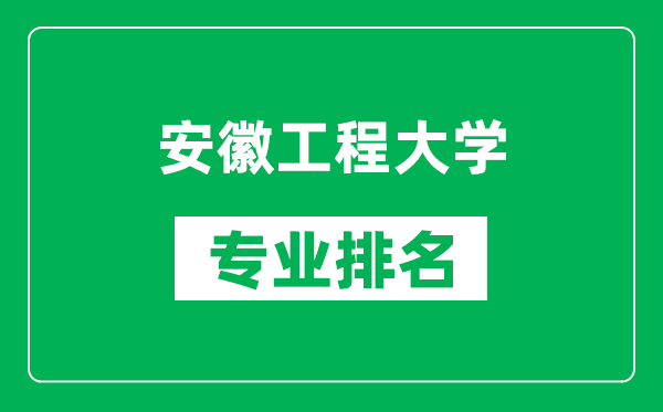 安徽工程大学专业排名一览表,安徽工程大学哪些专业比较好