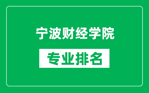 宁波财经学院专业排名一览表,宁波财经学院哪些专业比较好