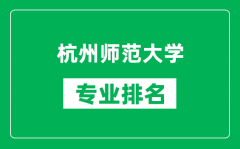 杭州师范大学专业排名一览表_杭州师范大学哪些专业比较好