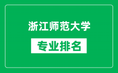 浙江师范大学专业排名一览表_浙江师范大学哪些专业比较好