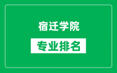 宿迁学院专业排名一览表_宿迁学院哪些专业比较好